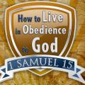 How to live in obedience to God (1 Samuel 15)